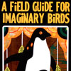 A Field Guide For Imaginary Birds